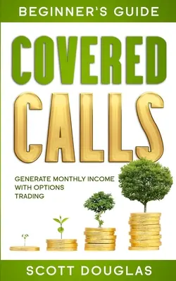 Guía para principiantes de Covered Calls: Generar Ingresos Mensuales con el Comercio de Opciones - Covered Calls Beginner's Guide: Generate Monthly Income with Options Trading