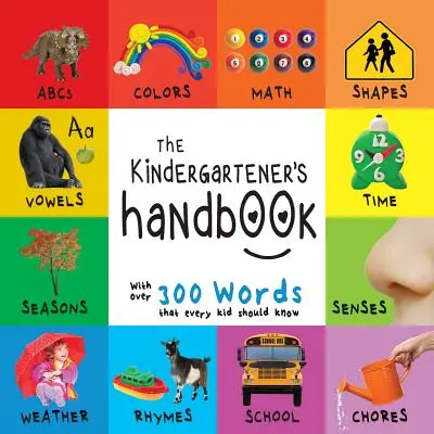 El manual del niño de preescolar: ABC, Vocales, Matemáticas, Formas, Colores, Tiempo, Sentidos, Rimas, Ciencia y Tareas, con 300 Palabras que todo Niño debe K - The Kindergartener's Handbook: ABC's, Vowels, Math, Shapes, Colors, Time, Senses, Rhymes, Science, and Chores, with 300 Words that every Kid should K