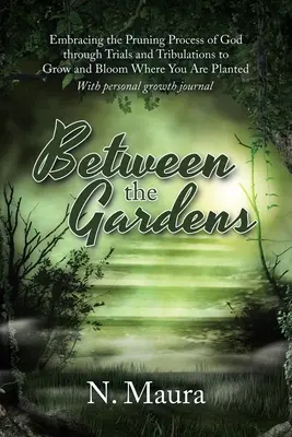 Entre los jardines: Abrazando el Proceso de Poda de Dios a través de Pruebas y Tribulaciones para Crecer y Florecer Donde Eres Plantado - Between the Gardens: Embracing the Pruning Process of God Through Trials and Tribulations to Grow and Bloom Where You Are Planted