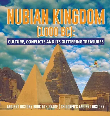 El Reino de Nubia (1000 a.C.): Cultura, conflictos y sus relucientes tesoros - Libro de Historia Antigua 5º Grado - Historia Antigua Infantil - Nubian Kingdom (1000 BC): Culture, Conflicts and Its Glittering Treasures - Ancient History Book 5th Grade - Children's Ancient History