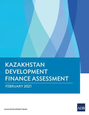 Evaluación de la financiación del desarrollo en Kazajstán - Kazakhstan Development Finance Assessment