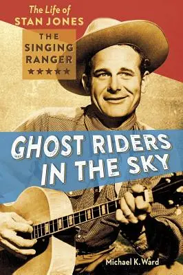 Ghost Riders in the Sky: La vida de Stan Jones, el guardabosques cantante - Ghost Riders in the Sky: The Life of Stan Jones, the Singing Ranger