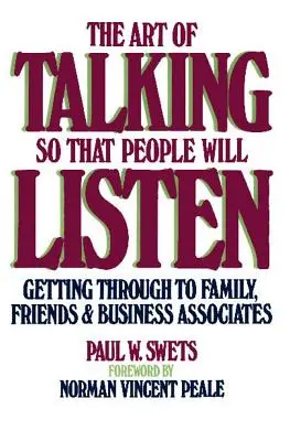 El arte de hablar para que la gente escuche: Cómo llegar a la familia, los amigos y los socios comerciales - The Art of Talking So That People Will Listen: Getting Through to Family, Friends & Business Associates