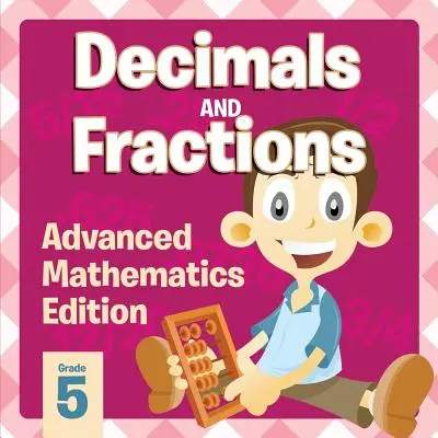 Decimales y fracciones: Edición Matemáticas Avanzadas - Decimals And Fractions: Advanced Mathematics Edition