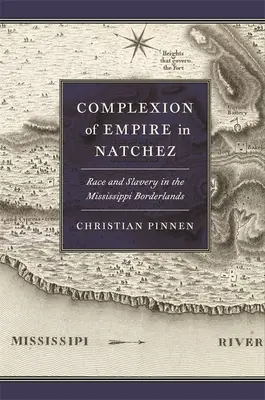 Complexion of Empire in Natchez: Raza y esclavitud en las tierras fronterizas del Mississippi - Complexion of Empire in Natchez: Race and Slavery in the Mississippi Borderlands