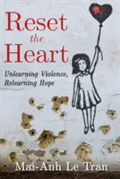Reajustar el corazón: Desaprender la violencia, volver a aprender la esperanza - Reset the Heart: Unlearning Violence, Relearning Hope
