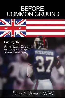 Antes de Common Ground: Vivir el sueño americano: El viaje de un jugador de fútbol americano inmigrante - Before Common Ground: Living the American Dream: The Journey of an Immigrant American Football Player