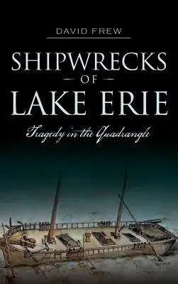 Naufragios en el lago Erie: Tragedia en el cuadrilátero - Shipwrecks of Lake Erie: Tragedy in the Quadrangle