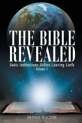 La Biblia revelada: Instrucciones básicas antes de dejar la Tierra: Volumen 1 - The Bible Revealed: Basic Instructions Before Leaving Earth: Volume 1