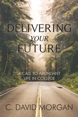 Entregando tu futuro: Una llamada a la vida abundante en la universidad - Delivering Your Future: A Call to Abundant Life in College