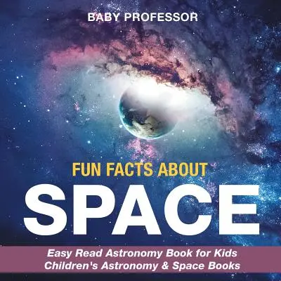 Datos curiosos sobre el espacio - Libro de astronomía de lectura fácil para niños Libros infantiles de astronomía y espacio - Fun Facts about Space - Easy Read Astronomy Book for Kids Children's Astronomy & Space Books