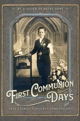 Días de Primera Comunión: Y Cuentos Verdaderos para Primeros Comulgantes - First Communion Days: And True Stories for First Communicants