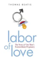 Labor of Love: La historia del extraordinario embarazo de un hombre - Labor of Love: The Story of One Man's Extraordinary Pregnancy