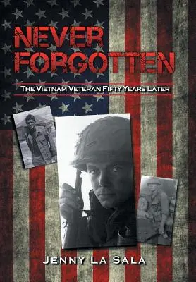 Nunca olvidado: El veterano de Vietnam cincuenta años después - Never Forgotten: The Vietnam Veteran Fifty Years Later