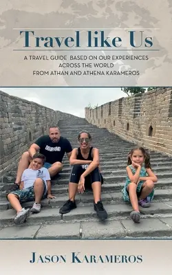 Viaja como nosotros: Guía de viaje basada en nuestras experiencias por el mundo de Athan y Athena Karameros - Travel Like Us: A Travel Guide Based on our Experiences Across the World from Athan and Athena Karameros