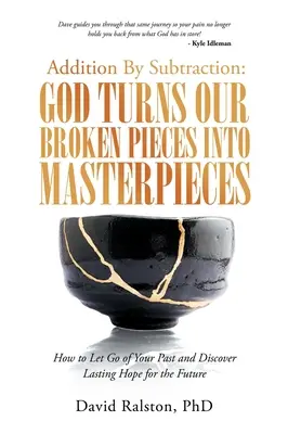 Suma por resta: Dios convierte nuestras piezas rotas en obras maestras: Cómo desprenderse del pasado y descubrir una esperanza duradera para el futuro - Addition by Subtraction: God Turns Our Broken Pieces into Masterpieces: How to Let Go of Your Past and Discover Lasting Hope for the Future