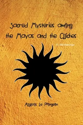Misterios Sagrados entre los Mayas y los Quichés - Hace 11, 500 Años: En Tiempos Anteriores al Templo de Salomón - Sacred Mysteries among the Mayas and the Quiches - 11, 500 Years Ago: In Times Anterior to the Temple of Solomon