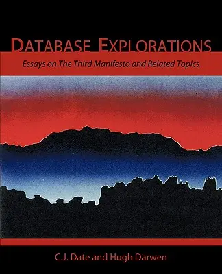 Exploraciones sobre bases de datos: Ensayos sobre el Tercer Manifiesto y temas relacionados - Database Explorations: Essays on the Third Manifesto and Related Topics