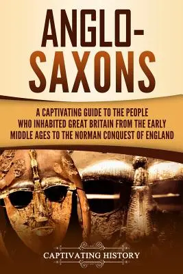 Anglosajones: Una guía cautivadora del pueblo que habitó Gran Bretaña desde la Alta Edad Media hasta la conquista normanda de Eng - Anglo-Saxons: A Captivating Guide to the People Who Inhabited Great Britain from the Early Middle Ages to the Norman Conquest of Eng