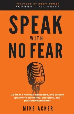 Hable sin miedo: pase de ser un orador nervioso, con náuseas y sudoroso a un presentador entusiasmado, lleno de energía y pasión. - Speak With No Fear: Go from a nervous, nauseated, and sweaty speaker to an excited, energized, and passionate presenter