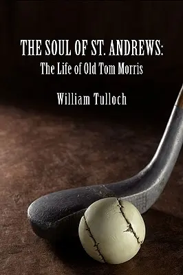 El alma de St. Andrews: La vida del viejo Tom Morris - The Soul of St. Andrews: The Life of Old Tom Morris