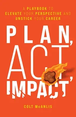 Planificar, actuar, impactar: Un libro de jugadas para elevar tu perspectiva y desatascar tu carrera profesional - Plan, Act, Impact: A Playbook to Elevate Your Perspective and Unstick Your Career