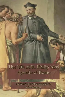 La vida de San Felipe Neri: Apóstol de Roma - The Life of St. Philip Neri: Apostle of Rome