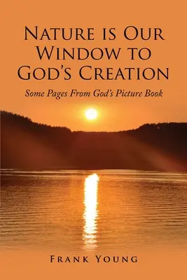 La naturaleza es nuestra ventana a la Creación de Dios: Algunas páginas del libro ilustrado de Dios - Nature is Our Window to God's Creation: Some Pages From God's Picture Book