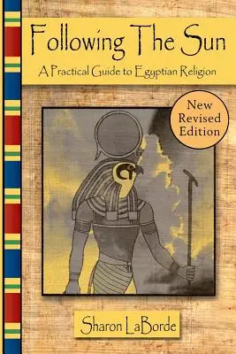 Siguiendo al Sol: Guía práctica de la religión egipcia, edición revisada - Following the Sun: A Practical Guide to Egyptian Religion, Revised Edition