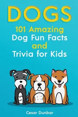 Perros: 101 asombrosos datos y curiosidades sobre perros para niños - Aprende a querer y adiestrar al perro perfecto (¡con más de 40 fotos!) - Dogs: 101 Amazing Dog Fun Facts And Trivia For Kids - Learn To Love and Train The Perfect Dog (WITH 40+ PHOTOS!)