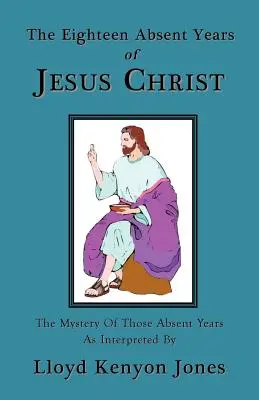 Los Dieciocho Años Ausentes de Jesucristo - The Eighteen Absent Years of Jesus Christ