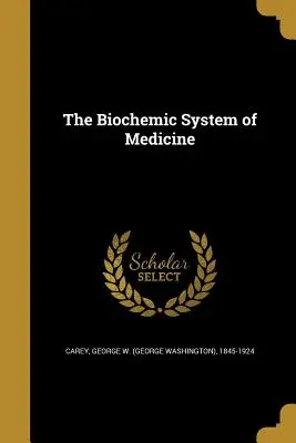 El sistema bioquímico de la medicina (Carey George W. (George Washington) 18) - The Biochemic System of Medicine (Carey George W. (George Washington) 18)