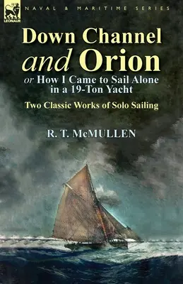 Canal Abajo y Orión (o Cómo llegué a navegar solo en un yate de 19 toneladas): Dos obras clásicas de la navegación en solitario - Down Channel and Orion (or How I Came to Sail Alone in a 19-Ton Yacht): Two Classic Works of Solo Sailing