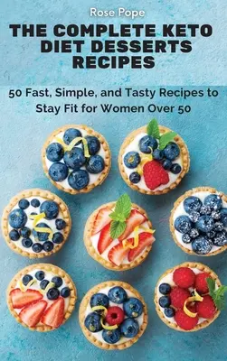 La Dieta Keto Completa Recetas de Postres: 50 recetas rápidas, sencillas y sabrosas para mantenerse en forma para mujeres mayores de 50 años - The Complete Keto Diet Desserts Recipes: 50 Fast, Simple, and Tasty Recipes to Stay Fit for Women Over 50