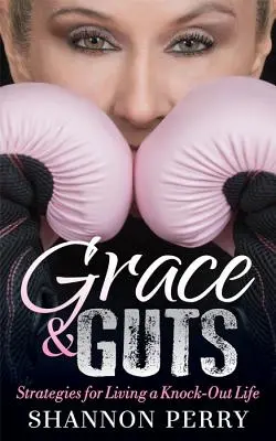 Gracia y agallas: Estrategias para vivir una vida alucinante - Grace and Guts: Strategies for Living a Knock-Out Life