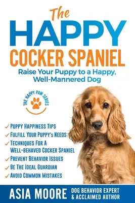 El Cocker Spaniel Feliz: Cómo educar a su cachorro para que sea un perro feliz y educado - The Happy Cocker Spaniel: Raise Your Puppy to a Happy, Well-Mannered Dog