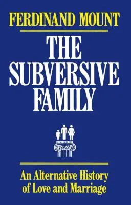 La familia subversiva: Una historia alternativa del amor y el matrimonio - The Subversive Family: An Alternative History of Love and Marriage