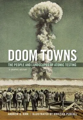 Doom Towns: La gente y los paisajes de las pruebas atómicas, una historia gráfica - Doom Towns: The People and Landscapes of Atomic Testing, a Graphic History