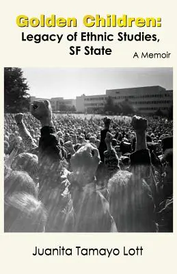 Niños de oro: Legacy of Ethnic Studies, SF State. A Memoir - Golden Children: Legacy of Ethnic Studies, SF State. A Memoir