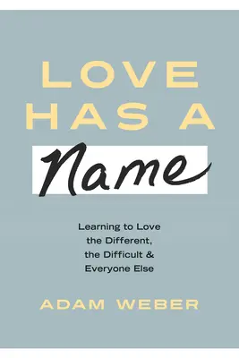 El amor tiene un nombre: Aprender a amar a los diferentes, a los difíciles y a todos los demás - Love Has a Name: Learning to Love the Different, the Difficult, and Everyone Else