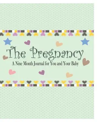 El embarazo: Un diario de nueve meses para ti y tu bebé - The Pregnancy: A Nine Month Journal for You and Your Baby