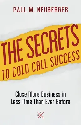 Los secretos del éxito de las llamadas en frío: Cierre más negocios en menos tiempo que nunca - The Secrets to Cold Call Success: Close More Business in Less Time Than Ever Before