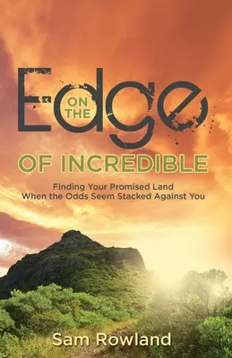 Al borde de lo increíble: Encontrar la tierra prometida cuando las probabilidades parecen estar en tu contra - On the Edge of Incredible: Finding Your Promised Land When the Odds Seem Stacked Against You