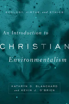Introducción al ecologismo cristiano: Ecología, virtud y ética - An Introduction to Christian Environmentalism: Ecology, Virtue, and Ethics