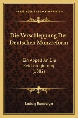 Die Verschleppung Der Deutschen Munzreform: Ein Appell An Die Reichsregierung (1882)