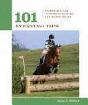 101 consejos para concursos hípicos: Lo esencial para el entrenamiento combinado y las pruebas hípicas - 101 Eventing Tips: Essentials For Combined Training And Horse Trials