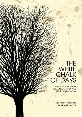 La tiza blanca de los días: Antología de la serie Literatura ucraniana contemporánea - The White Chalk of Days: The Contemporary Ukrainian Literature Series Anthology