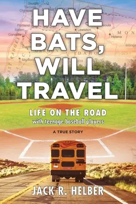 Have Bats, Will Travel: La vida en la carretera con jugadores de béisbol adolescentes, una historia real - Have Bats, Will Travel: Life on the Road with Teenage Baseball Players, a True Story