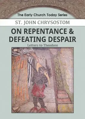 Sobre el arrepentimiento y la derrota de la desesperación: Cartas a Teodoro - On Repentance & Defeating Despair: Letters to Theodore