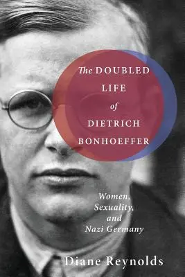 La doble vida de Dietrich Bonhoeffer: Mujeres, sexualidad y Alemania nazi - The Doubled Life of Dietrich Bonhoeffer: Women, Sexuality, and Nazi Germany